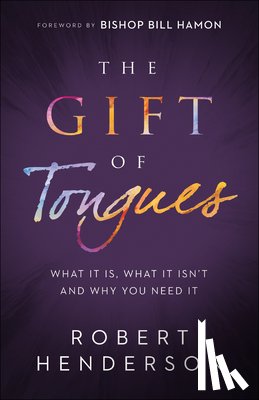 Henderson, Robert, Hamon, Bill - The Gift of Tongues – What It Is, What It Isn`t and Why You Need It