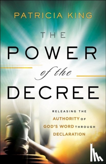 King, Patricia, Simmons, Brian - The Power of the Decree – Releasing the Authority of God`s Word through Declaration