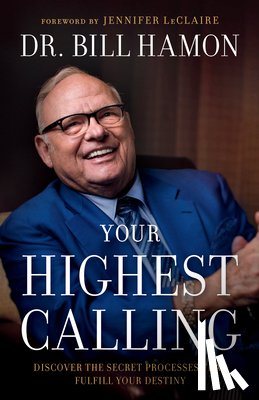 Hamon, Dr. Bill, Leclaire, Jennifer - Your Highest Calling – Discover the Secret Processes That Fulfill Your Destiny