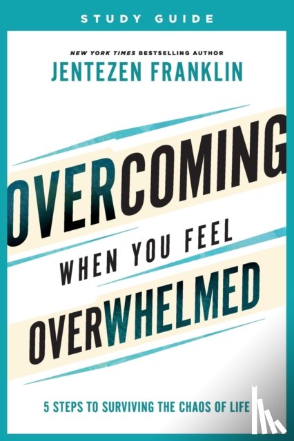 Franklin, Jentezen - Overcoming When You Feel Overwhelmed Study Guide - 5 Steps to Surviving the Chaos of Life