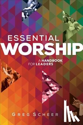 Scheer, Greg - Essential Worship – A Handbook for Leaders