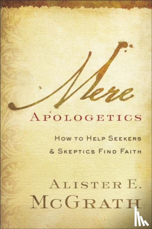 McGrath, Alister E. - Mere Apologetics: How to Help Seekers and Skeptics Find Faith