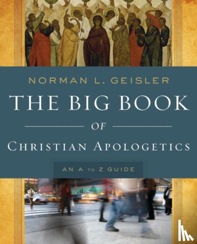 Geisler, Norman L. - The Big Book of Christian Apologetics – An A to Z Guide