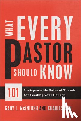 Mcintosh, Gary L., Arn, Charles - What Every Pastor Should Know – 101 Indispensable Rules of Thumb for Leading Your Church