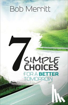 Merritt, Bob, Hybels, Bill - 7 Simple Choices for a Better Tomorrow