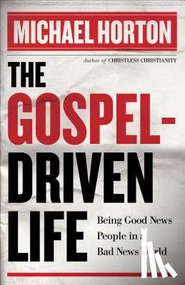 Horton, Michael - The Gospel–Driven Life – Being Good News People in a Bad News World