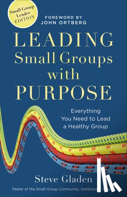 Gladen, Steve, Ortberg, John - Leading Small Groups with Purpose – Everything You Need to Lead a Healthy Group
