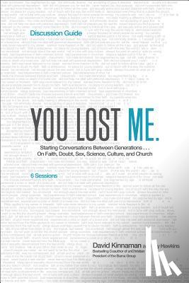 Kinnaman, David, Hawkins, Aly - You Lost Me Discussion Guide - Starting Conversations Between Generations...On Faith, Doubt, Sex, Science, Culture, and Church