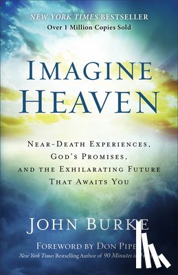 Burke, John, Piper, Don - Imagine Heaven – Near–Death Experiences, God`s Promises, and the Exhilarating Future That Awaits You