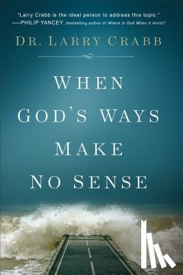 Crabb, Dr. Larry - When God's Ways Make No Sense