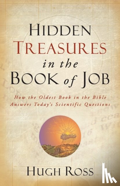 Ross, Hugh - Hidden Treasures in the Book of Job – How the Oldest Book in the Bible Answers Today`s Scientific Questions