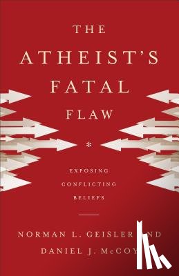Geisler, Norman L., Mccoy, Daniel J. - The Atheist`s Fatal Flaw – Exposing Conflicting Beliefs
