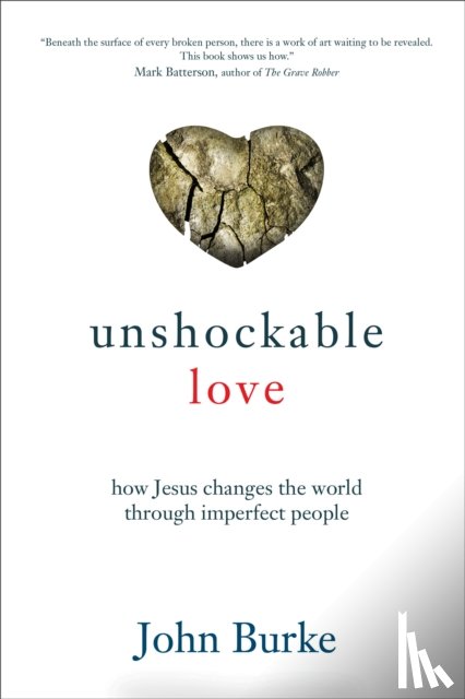 Burke, John - Unshockable Love – How Jesus Changes the World through Imperfect People