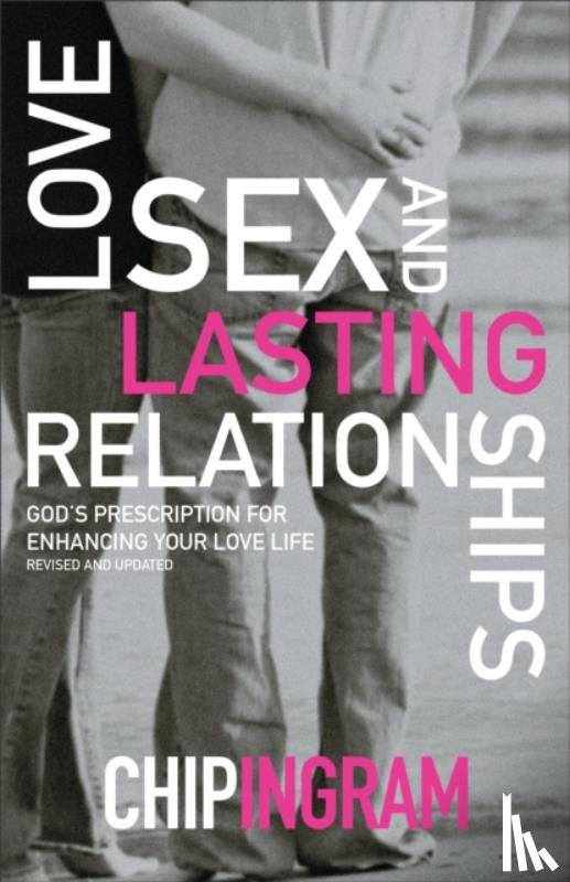 Ingram, Chip - Love, Sex, and Lasting Relationships – God`s Prescription for Enhancing Your Love Life