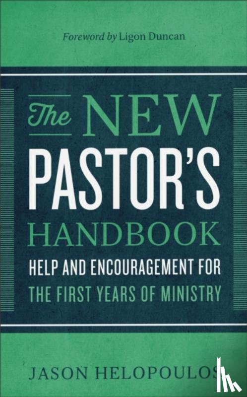 Helopoulos, Jason, Duncan, Ligon - The New Pastor`s Handbook – Help and Encouragement for the First Years of Ministry