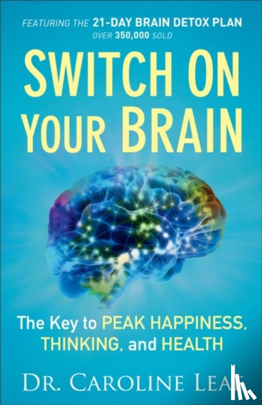 Leaf, Dr. Caroline - Switch On Your Brain – The Key to Peak Happiness, Thinking, and Health