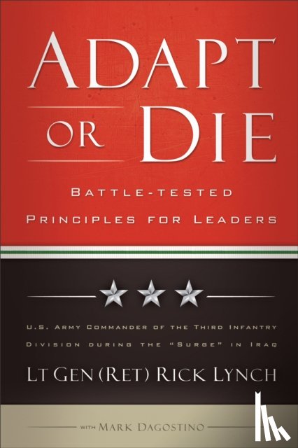 Lynch, Lt Gen (ret) Ri, Dagostino, Mark - Adapt or Die - Battle-tested Principles for Leaders