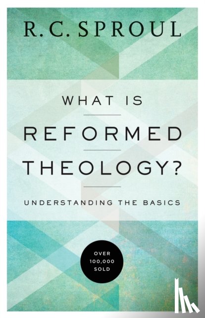 Sproul, R. C. - What Is Reformed Theology? – Understanding the Basics