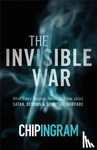 Ingram, Chip - The Invisible War – What Every Believer Needs to Know about Satan, Demons, and Spiritual Warfare