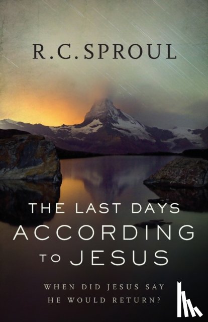 Sproul, R. C. - The Last Days according to Jesus – When Did Jesus Say He Would Return?