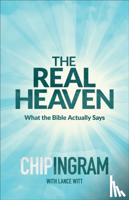 Ingram, Chip, Witt, Lance - The Real Heaven – What the Bible Actually Says