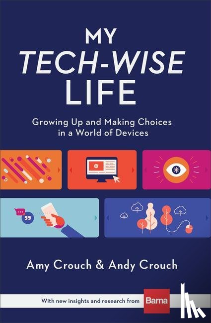 Crouch, Amy, Crouch, Andy - My Tech–Wise Life – Growing Up and Making Choices in a World of Devices