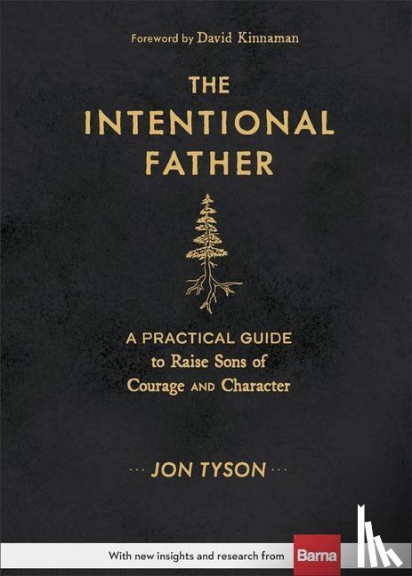 Tyson, Jon, Kinnaman, David - The Intentional Father – A Practical Guide to Raise Sons of Courage and Character