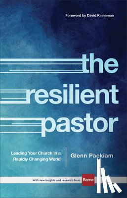Packiam, Glenn, Kinnaman, David - The Resilient Pastor – Leading Your Church in a Rapidly Changing World
