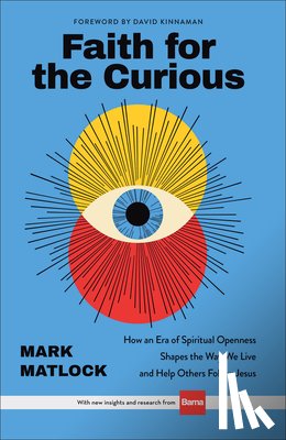 Matlock, Mark - Faith for the Curious: How an Era of Spiritual Openness Shapes the Way We Live and Help Others Follow Jesus