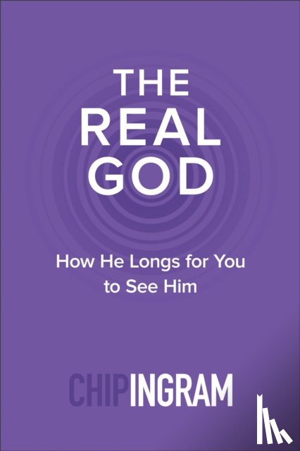 Ingram, Chip - The Real God – How He Longs for You to See Him