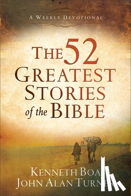 Boa, Kenneth, Turner, John Alan - The 52 Greatest Stories of the Bible – A Weekly Devotional