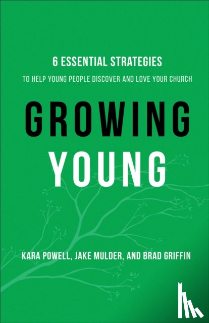 Powell, Kara, Mulder, Jake, Griffin, Brad - Growing Young – Six Essential Strategies to Help Young People Discover and Love Your Church