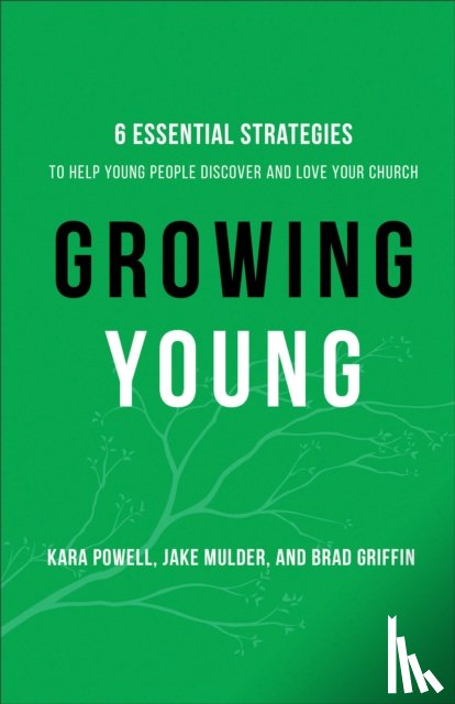 Powell, Kara, Mulder, Jake, Griffin, Brad - Growing Young – Six Essential Strategies to Help Young People Discover and Love Your Church