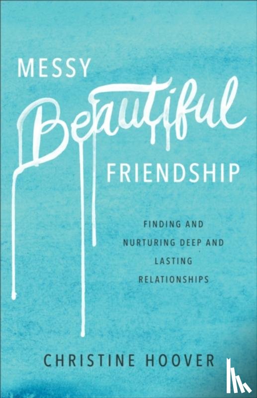 Hoover, Christine - Messy Beautiful Friendship – Finding and Nurturing Deep and Lasting Relationships