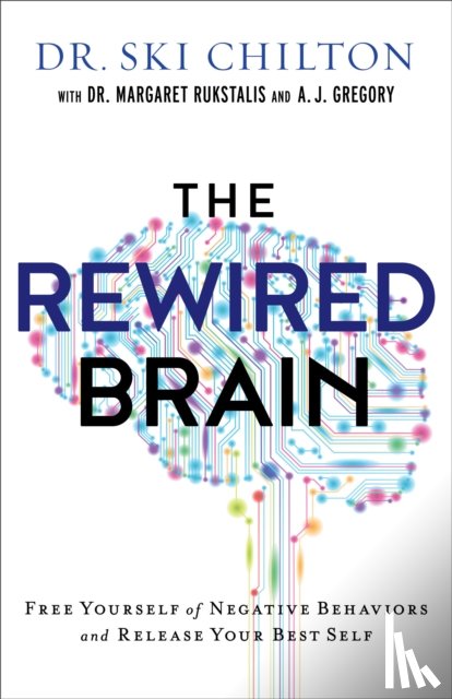 Chilton, Dr. Ski, Rukstalis, Dr. Margaret, Gregory, A. J. - The ReWired Brain – Free Yourself of Negative Behaviors and Release Your Best Self