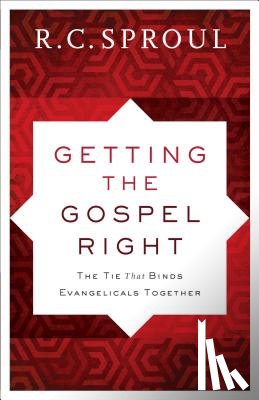 Sproul, R. C. - Getting the Gospel Right – The Tie That Binds Evangelicals Together