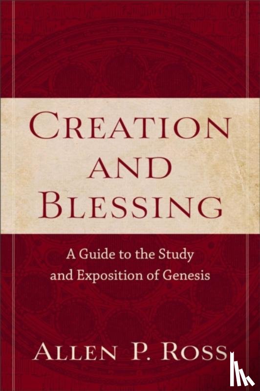 Ross, Allen P. - Creation and Blessing – A Guide to the Study and Exposition of Genesis