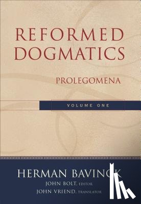 Bavinck, Herman, Bolt, John, Vriend, John - Reformed Dogmatics – Prolegomena