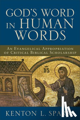 Sparks, Kenton L. - God's Word in Human Words: An Evangelical Appropriation of Critical Biblical Scholarship