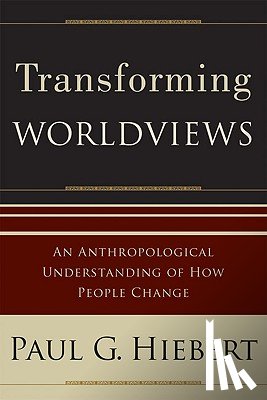 Hiebert, Paul G. - Transforming Worldviews – An Anthropological Understanding of How People Change