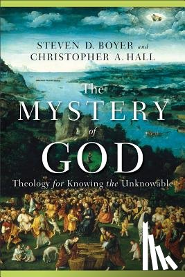 Hall, Christopher A., Boyer, Steven D. - The Mystery of God – Theology for Knowing the Unknowable