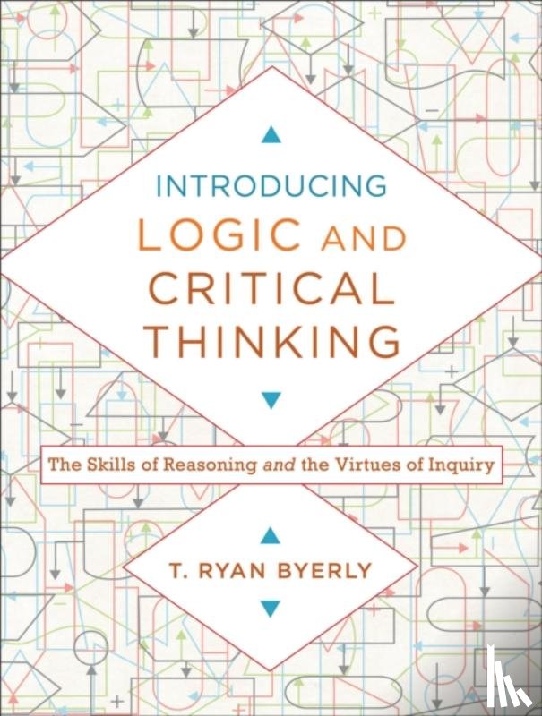 Byerly, T. Ryan - Introducing Logic and Critical Thinking – The Skills of Reasoning and the Virtues of Inquiry