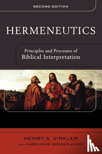 Virkler, Henry A., Ayayo, Karelynne - Hermeneutics - Principles and Processes of Biblical Interpretation
