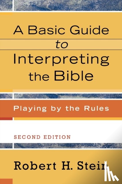 Stein, Robert H. - A Basic Guide to Interpreting the Bible – Playing by the Rules