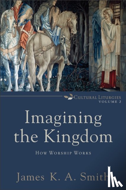 Smith, James K. A. - Imagining the Kingdom – How Worship Works