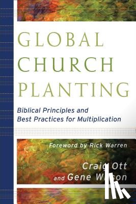 Ott, Craig, Wilson, Gene, Warren, Rick - Global Church Planting – Biblical Principles and Best Practices for Multiplication