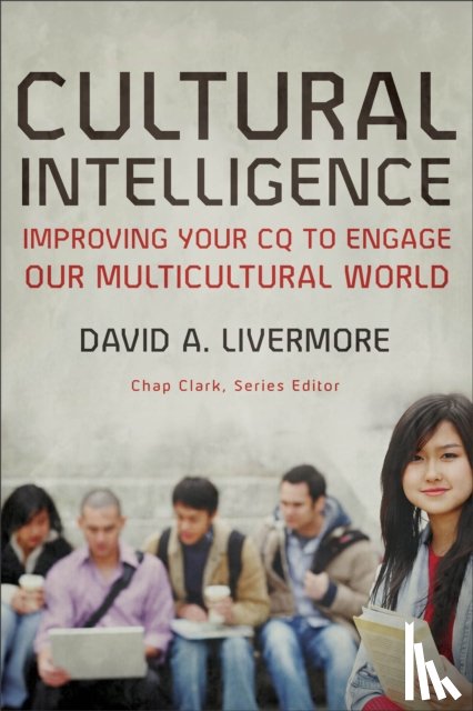 Livermore, David A., Clark, Chap - Cultural Intelligence – Improving Your CQ to Engage Our Multicultural World