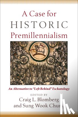 Blomberg, Craig L. - A Case for Historic Premillennialism: An Alternative to Left Behind Eschatology