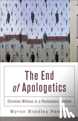Penner, Myron B. - The End of Apologetics – Christian Witness in a Postmodern Context