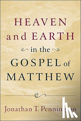 Pennington, Jonathan T. - Heaven and Earth in the Gospel of Matthew
